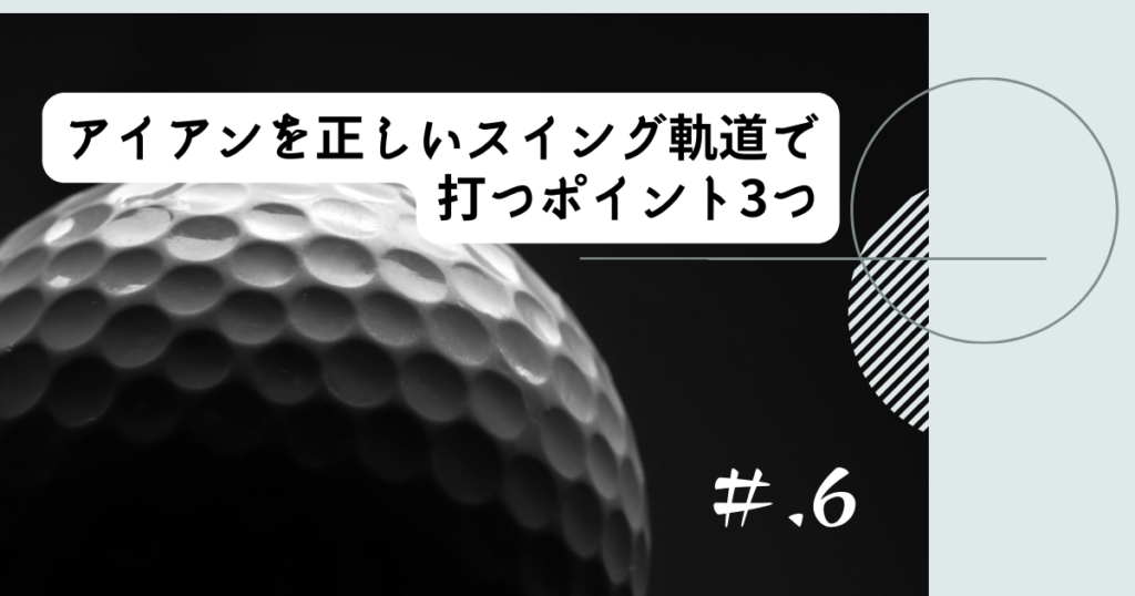 アイアンを正しいスイング軌道で打つ